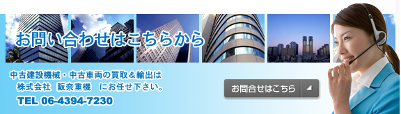 お問合せはこちら　中古建設機械・中古車両の買取＆輸出は株式会社阪奈重機にお任せ下さい。　TEL　06-4394-7230